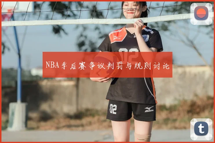 NBA季后赛争议判罚与规则讨论