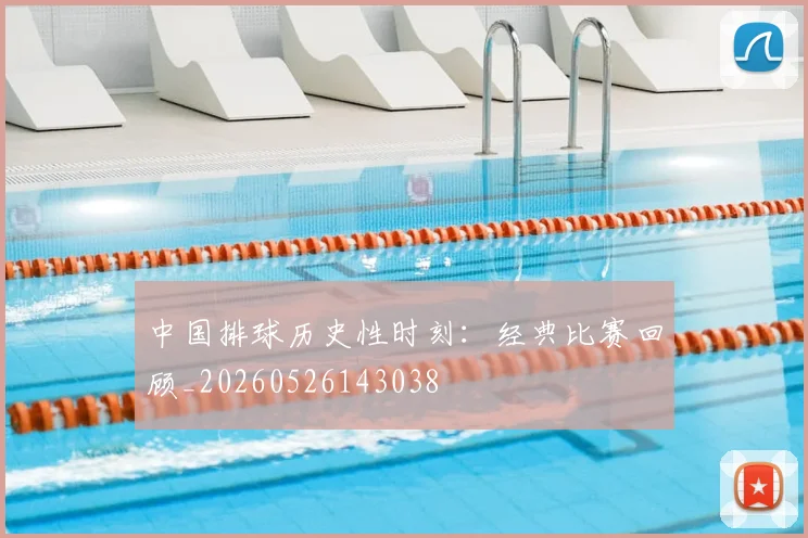 中国排球历史性时刻：经典比赛回顾_20260526143038