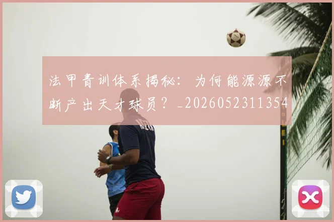 法甲青训体系揭秘：为何能源源不断产出天才球员？_20260523113542