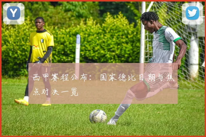 西甲赛程公布：国家德比日期与焦点对决一览