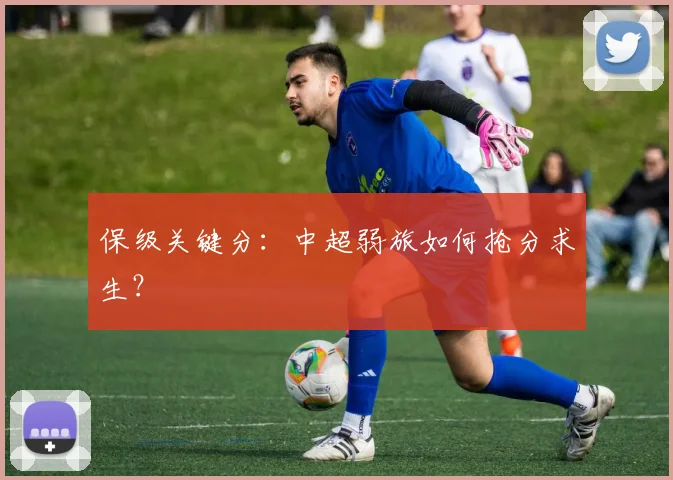 保级关键分:中超弱旅如何抢分求生?
