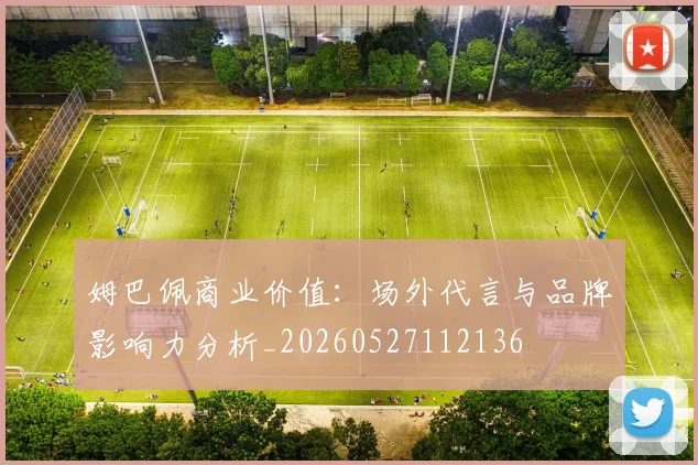 姆巴佩商业价值：场外代言与品牌影响力分析_20260527112136
