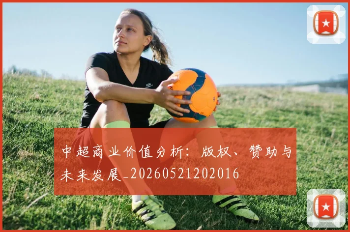 中超商业价值分析:版权、赞助与未来发展_20260521202016