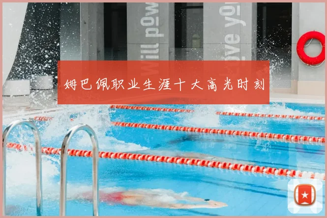 姆巴佩职业生涯十大高光时刻