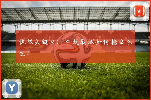 保级关键分:中超弱旅如何抢分求生?