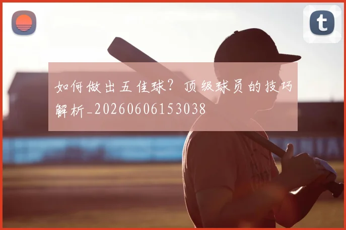 如何做出五佳球?顶级球员的技巧解析_20260606153038